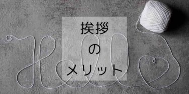 挨拶の大切さを考えるより 挨拶のメリットを考えてみてもいいんじゃない