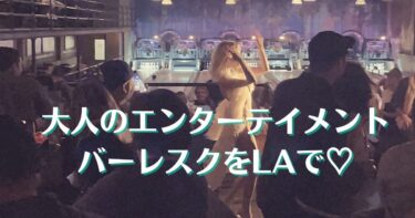 ロサンゼルスでバーレスクショーを見てきたわよ